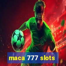 maca 777 slots